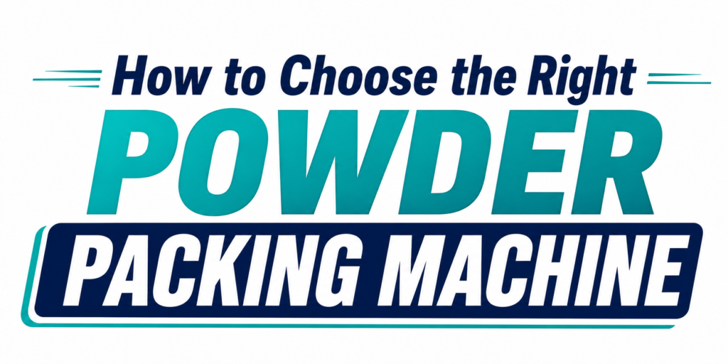 How to Choose the Right Powder Packing Machine