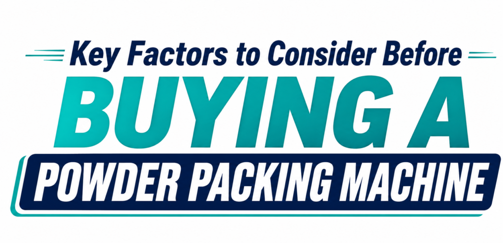 Key Factors to Consider Before Buying a Powder Packing Machine